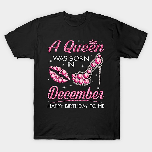 A Queen Was Born In December Happy Birthday To Me Nana Mommy Aunt Sister Cousin Wife Daughter T-Shirt by joandraelliot